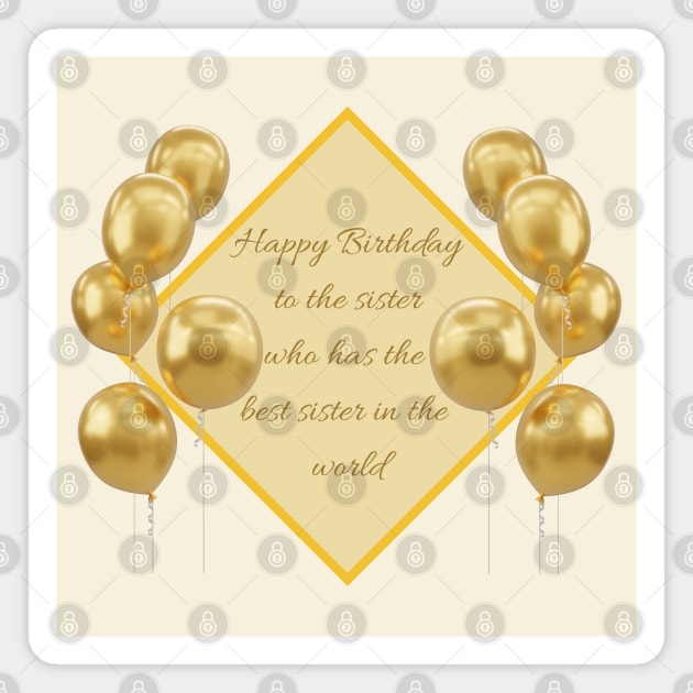 Happy Birthday to the sister who has the best sister in the world - Gold Magnet by SemDesigns